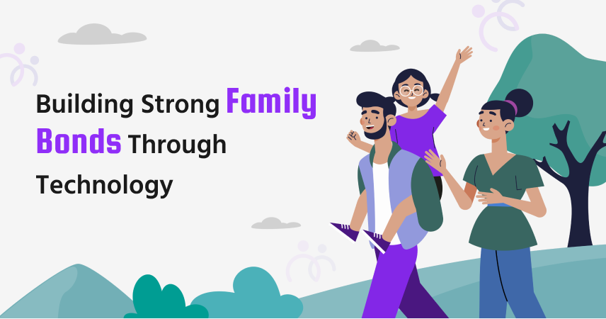 Building Strong Family Bonds Through Technology